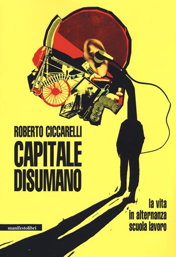 Capitale disumano. La vita in alternanza scuola lavoro - Roberto Ciccarelli - Libro Manifestolibri 2018, Esplorazioni | Libraccio.it