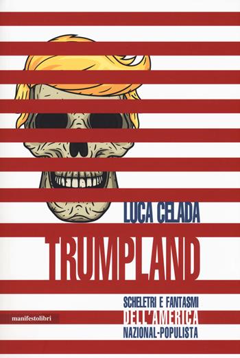 Trumpland. Scheletri e fantasmi dell'America nazional-populista - Luca Celada - Libro Manifestolibri 2018, Esplorazioni | Libraccio.it