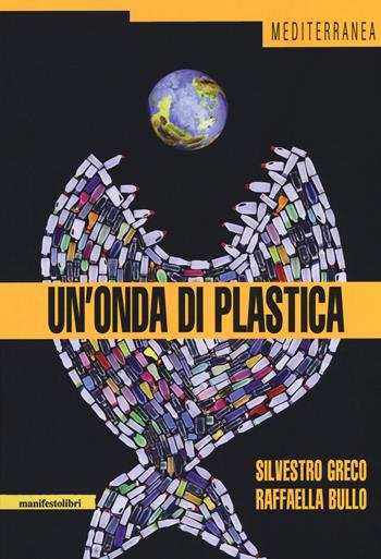 Un' onda di plastica - Silvestro Greco, Raffaella Bullo - Libro Manifestolibri 2018, Mediterranea | Libraccio.it