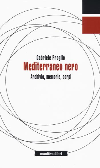 Mediterraneo nero. Archivio, memorie, corpi - Gabriele Proglio - Libro Manifestolibri 2019, Inbreve | Libraccio.it