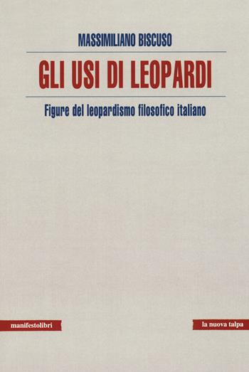 Usi di Leopardi. Figure del leopardismo filosofico italiano - Massimiliano Biscuso - Libro Manifestolibri 2019, La nuova talpa | Libraccio.it