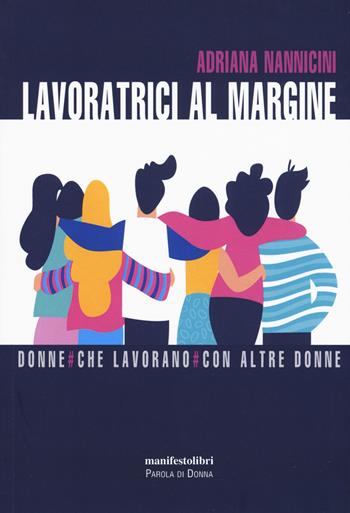 Lavoratrici al margine. Donne che lavorano con altre donne - Adriana Nannicini - Libro Manifestolibri 2019, Parola di donna | Libraccio.it