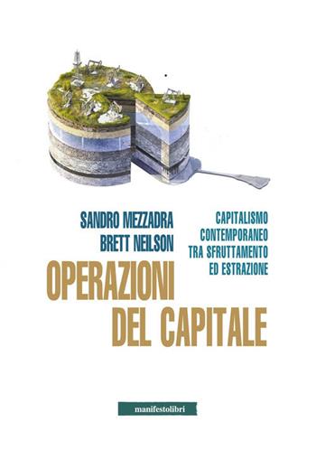 Operazioni del capitale. Capitalismo contemporaneo tra sfruttamento ed estrazione - Sandro Mezzadra, Brett Neilson - Libro Manifestolibri 2021, Esplorazioni | Libraccio.it