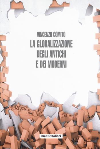 La globalizzazione degli antichi e dei moderni - Vincenzo Comito - Libro Manifestolibri 2019, Esplorazioni | Libraccio.it