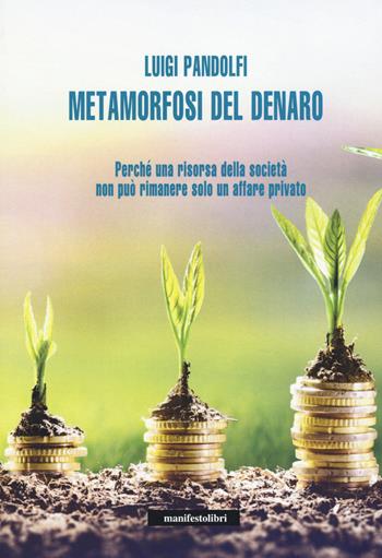 Metamorfosi del denaro. Perché una risorsa della società non può rimanere solo un affare privato - Luigi Pandolfi - Libro Manifestolibri 2020, Esplorazioni | Libraccio.it