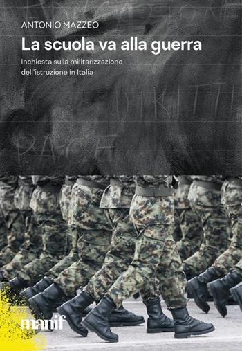 La scuola va alla guerra. Inchiesta sulla militarizzazione dell'istruzione in Italia - Antonio Mazzeo - Libro Manifestolibri 2024, Esplorazioni | Libraccio.it