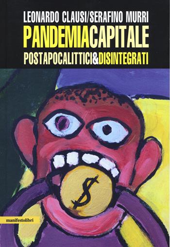 Pandemia capitale. Postapocalittici & disintegrati - Leonardo Clausi, Serafino Murri - Libro Manifestolibri 2021 | Libraccio.it
