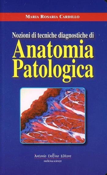 Nozioni di tecniche diagnostiche di anatonomia patologica - M. Rosaria Cardillo - Libro Antonio Delfino Editore 2009 | Libraccio.it