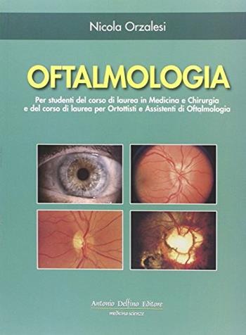 Oftalmologia. Per studenti del corso di laurea in medicina e chirurgia e del corso di laurea per ortottisti e assistenti di oftalmologia - Nicola Orzalesi - Libro Antonio Delfino Editore 2010 | Libraccio.it