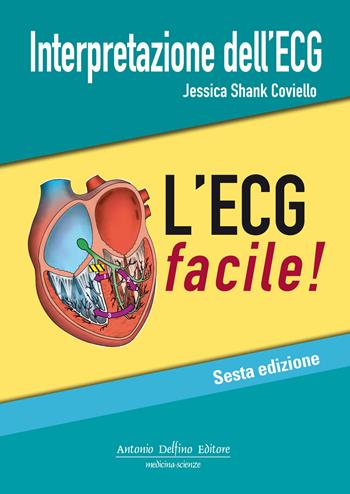 Interpretazione dell'ECG. L'ECG facile - Jessica Shank Coviello - Libro Antonio Delfino Editore 2018 | Libraccio.it