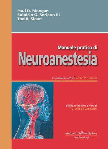 Manuale pratico di neoroanestesia - Paul D. Mongan, Sulpicio G. Soriano, Tod B. Sloan - Libro Antonio Delfino Editore 2018 | Libraccio.it