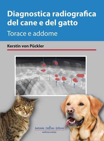 Diagnostica radiografica del cane e del gatto. Torace e addome - Kerstin von Puckler - Libro Antonio Delfino Editore 2019 | Libraccio.it
