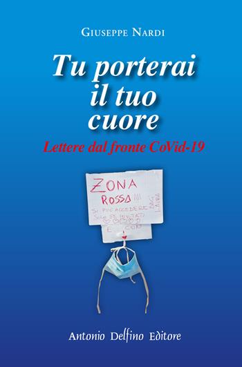 Tu porterai il tuo cuore. Lettere dal fronte CoVid-19 - Giuseppe Nardi - Libro Antonio Delfino Editore 2020 | Libraccio.it