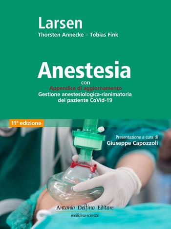 Anestesia. Con Appendice di aggiornamento Gestione anestesiologica-rianimatoria del paziente CoVid-19 - Reinhard Larsen, Thorsten Annecke, Tobias Fink - Libro Antonio Delfino Editore 2021 | Libraccio.it