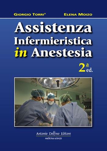 Assistenza infermieristica in anestesia - Giorgio Torri, Elena Moizo - Libro Antonio Delfino Editore 2022 | Libraccio.it