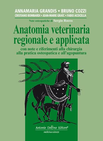 Anatomia veterinaria regionale e applicata, con note e riferimenti alla chirurgia alla pratica osteopatica e all'agopuntura - Bruno Cozzi, Annamaria Grandis, Cristiano Bombardi - Libro Antonio Delfino Editore 2022 | Libraccio.it