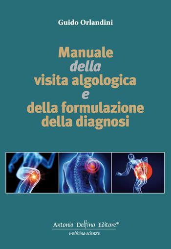 Manuale della visita algologica e della formulazione della diagnosi - G. Orlandini - Libro Antonio Delfino Editore 2022 | Libraccio.it