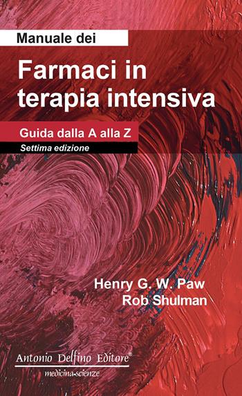 Manuale dei farmaci in terapia intensiva. Guida dalla A alla Z - Henry G. W. Paw, Rob Shulman - Libro Antonio Delfino Editore 2025 | Libraccio.it