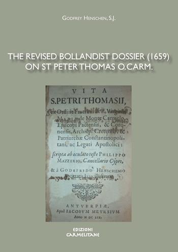The revised bollandist dossier (1659) on St Peter Thomas O. Carm. - Godfrey Henschen - Libro Edizioni Carmelitane 2021, Textus et studia historica carmelitana | Libraccio.it