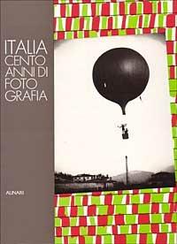 Italia: cento anni di fotografia. La storia dell'Italia nella fotografia. Ediz. illustrata  - Libro Alinari IDEA 1997, Storia della fotografia | Libraccio.it