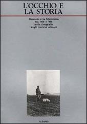 L' occhio e la storia. Grosseto e la Maremma tra '800 e '900 nelle fotografie degli Archivi Alinari. Ediz. illustrata