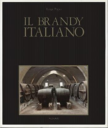 Il brandy italiano. Storia e leggenda-Italian brandy. History and legend  - Libro Alinari IDEA, Arti varie | Libraccio.it