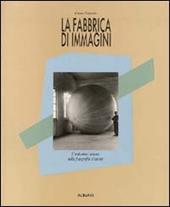 La fabbrica di immagini. L'industria italiana nella fotografia d'autore. Ediz. illustrata