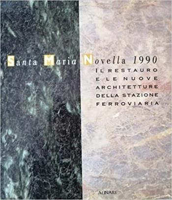 Santa Maria Novella 1990. Il restauro e le nuove architetture della stazione ferroviaria. Ediz. illustrata  - Libro Alinari IDEA 2017, Firenze | Libraccio.it