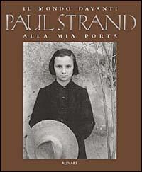 Paul Strand. Il mondo davanti alla mia porta. Ediz. illustrata - Catherine Duncan, Ute Eskildsen - Libro Alinari IDEA 2010, Monografie dei grandi fotografi | Libraccio.it