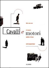 Cavalli e motori. Oltre cento anni di trasporto pubblico a Firenze nelle immagini Alinari. Ediz. illustrata  - Libro Alinari IDEA 2010, Firenze | Libraccio.it