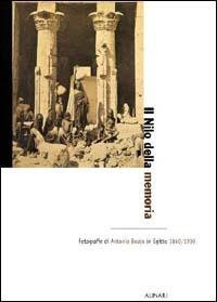 Il Nilo della memoria. Fotografie di Antonio Beato in Egitto (1860-1900). Ediz. illustrata  - Libro Alinari IDEA 2010, Monografie dei grandi fotografi | Libraccio.it