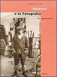 Picasso e la fotografia. Lo specchio nero. Ediz. illustrata - Anne Baldassari - Libro Alinari IDEA 2010, Monografie dei grandi fotografi | Libraccio.it