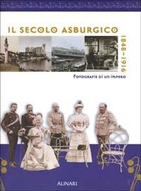 Il secolo asburgico. Un impero: tredici nazioni nell'immagine fotografica  - Libro Alinari IDEA 2010, Storia della fotografia | Libraccio.it