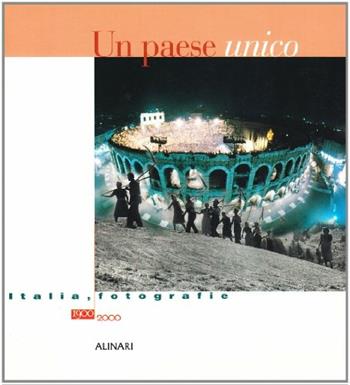 Un paese unico. Italia, fotografie 1900-2000. Ediz. illustrata  - Libro Alinari IDEA 2010 | Libraccio.it