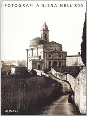 Fotografi a Siena nell'Ottocento. Ediz. illustrata