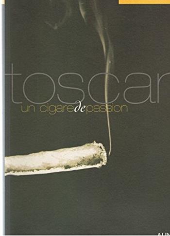 Toscani. Un cigar de passion. Ediz. illustrata - Alberto Abruzzese, Gian Luca Corradi, Carlo Cresti - Libro Alinari IDEA 2004, La fotografia racconta | Libraccio.it