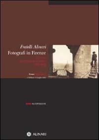 Fratelli Alinari fotografi in Firenze. Guida all'esposizione. Ediz. illustrata  - Libro Alinari IDEA 2003, Storia della fotografia | Libraccio.it