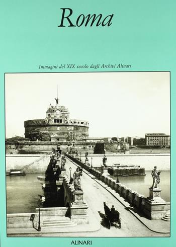 Roma. Immagini del XIX secolo dagli Archivi Alinari. Ediz. illustrata - Walter Settimelli - Libro Alinari IDEA 2010, Poster book.Immag. XIX sec. archivi Alin. | Libraccio.it