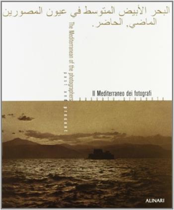 Il Mediterraneo dei fotografi. Passato, presente. Ediz. illustrata - Charles-Henri Favrod - Libro Alinari IDEA 2011, La fotografia racconta | Libraccio.it