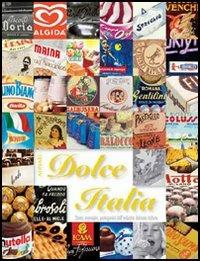 Dolce Italia. Storia, immagini, protagonisti dell'industria dolciaria italiana. Ediz. illustrata  - Libro Alinari IDEA 2011 | Libraccio.it