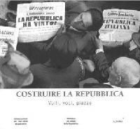Costruire la Repubblica. Volti, voci, piazze. Ediz. illustrata  - Libro Alinari IDEA 2017, La fotografia racconta | Libraccio.it