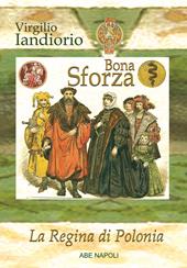 Bona Sforza: la regina di Polonia. Il diario di viaggio della sovrana di Cracovia