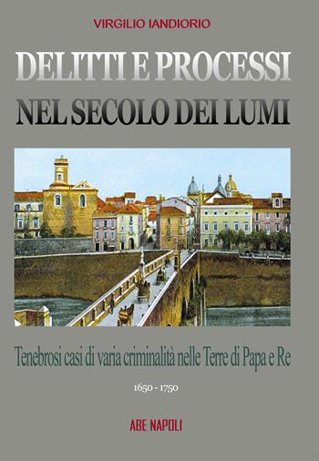 Delitti e processi nel secolo dei lumi: tenebrosi casi di varia criminalità nelle terre di papa e re. Eliseo Danza e altri. Vol. 2 - Virgilio Iandiorio - Libro ABE 2025, Dissertazioni & conferme | Libraccio.it