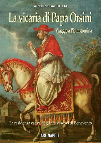 La vicaria di papa orsini: viaggio a Pietrastornina, residenza estiva degli arcivescovi di Benevento - Arturo Bascetta - Libro ABE 2023, Donne reali e uomini d'arme | Libraccio.it
