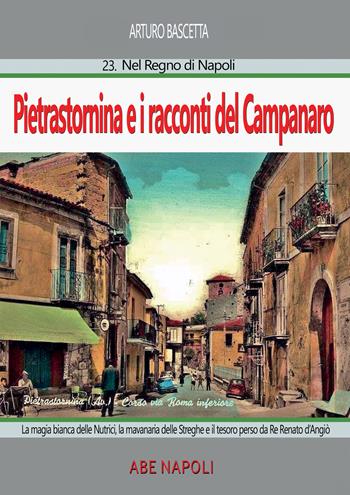 Pietrastornina e i racconti del campanaro (seconda parte): La magia bianca delle nutrici: la «mavanaria» delle streghe e il tesoro perso da Re Renato d'Angiò - Arturo Bascetta - Libro ABE 2023, Paesi della campania | Libraccio.it
