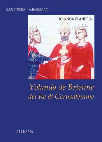 Iolanda di Andria: Yolanda de Brienne dei re di Gerusalemme - Arturo Bascetta, Sabato Cuttrera - Libro ABE 2023, Le regine di Sicilia | Libraccio.it