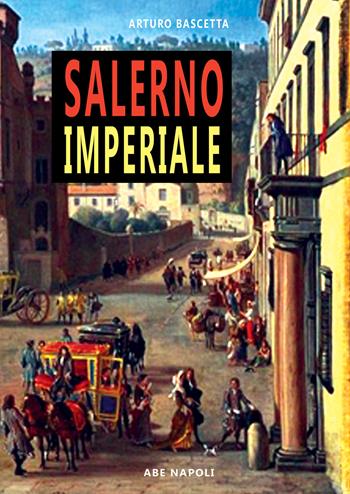 Salerno imperiale. Dissertazioni - Arturo Bascetta - Libro ABE 2023, Dissertazioni & conferme | Libraccio.it