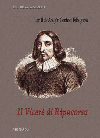 Il viceré di Ripacorsa: Juan de Aragon conte di Ribagorza (1507-1509). I viceré di Napoli. Vol. 1/2 - Arturo Bascetta, Sabato Cuttrera - Libro ABE 2024 | Libraccio.it