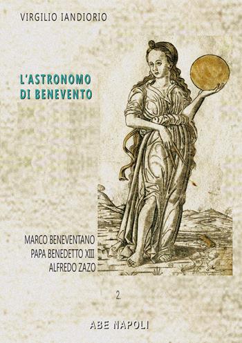 L'astronomo di Benevento. Marco Beneventano e altre storie: Papa Benedetto XIII e Alfredo Zazo - Virgilio Iandiorio - Libro ABE 2025, Cronache Regno di Napoli fra 1400 e 1500 | Libraccio.it