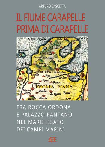 Il fiume Carapelle prima di Carapelle: fra Rocca Ordona e Palazzo Pantano nel Marchesato dei Campi Marini - Arturo Bascetta - Libro ABE 2023, Marchioni d'Italia | Libraccio.it